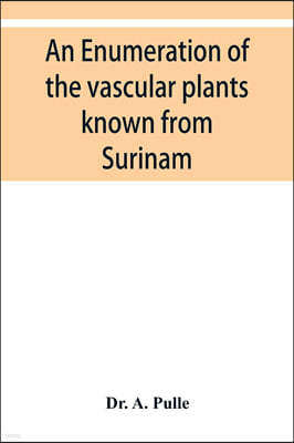 An enumeration of the vascular plants known from Surinam, together with their distribution and synonymy