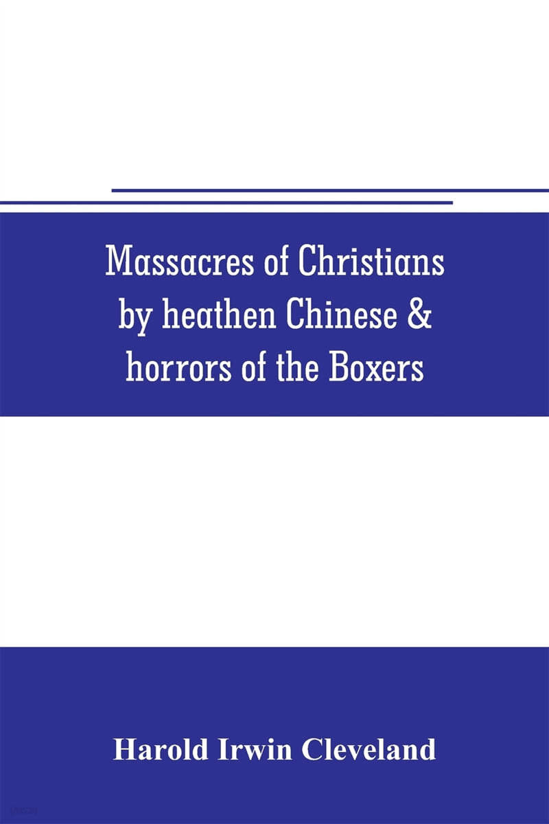 Massacres of Christians by heathen Chinese & horrors of the Boxers