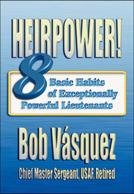 Heirpower!: Eight Basic Habits of Exceptionally Powerful Lieutenants