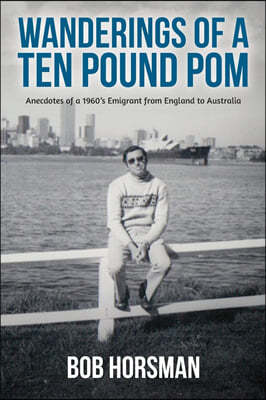 Wanderings of a Ten Pound Pom: Anecdotes of a 1960's emigrant from England to Australia.
