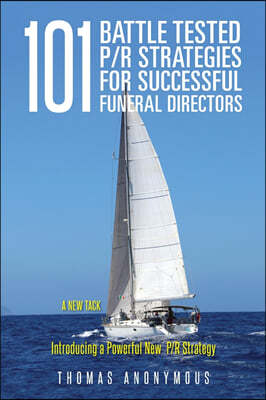 101 Battle Tested P/R Strategies for Successful Funeral Directors: Introducing a Powerful New P/R Strategy