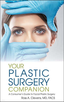 Your Plastic Surgery Companion: A Consumer's Guide to Facial Plastic Surgery