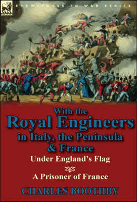 With the Royal Engineers in Italy, the Peninsula & France: Under England's Flag and a Prisoner of France