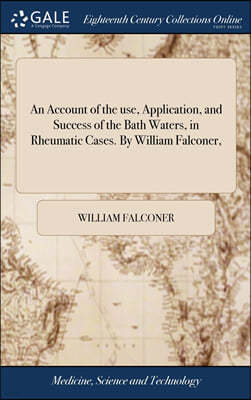 An Account of the use, Application, and Success of the Bath Waters, in Rheumatic Cases. By William Falconer,