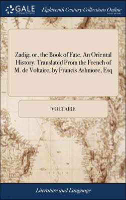 Zadig; or, the Book of Fate. An Oriental History. Translated From the French of M. de Voltaire, by Francis Ashmore, Esq