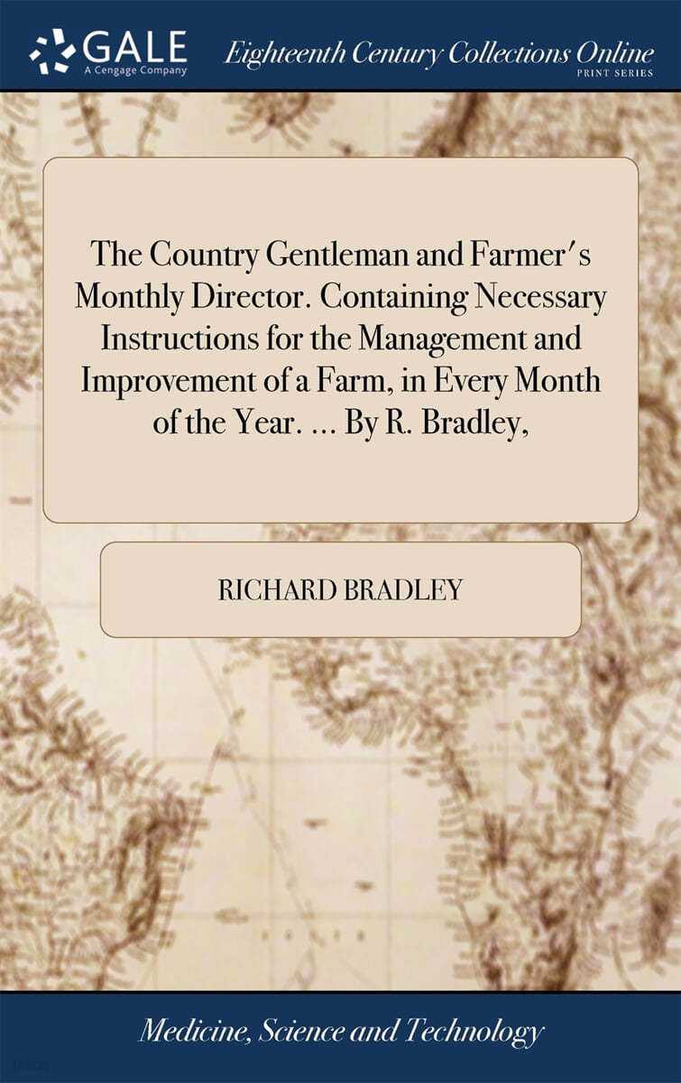 The Country Gentleman and Farmer's Monthly Director. Containing Necessary Instructions for the Management and Improvement of a Farm, in Every Month of