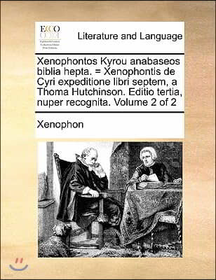 Xenophontos Kyrou Anabaseos Biblia Hepta. = Xenophontis de Cyri Expeditione Libri Septem, a Thoma Hutchinson. Editio Tertia, Nuper Recognita. Volume 2