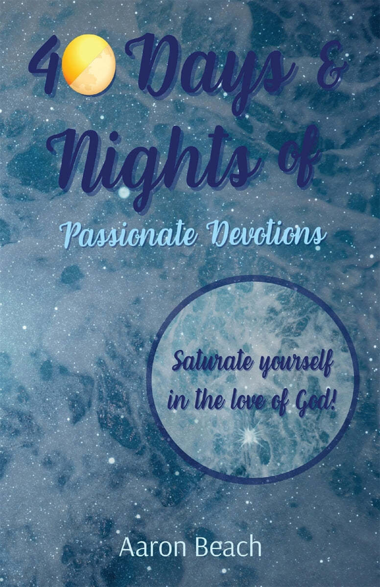 40 Days & Nights of Passionate Devotions: Saturate yourself in the love of God!