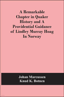A Remarkable Chapter In Quaker History And A Providential Guidance Of Lindley Murray Hoag In Norway