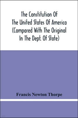 The Constitution Of The United States Of America (Compared With The Original In The Dept. Of State)