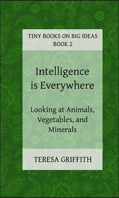 Intelligence is Everywhere - Looking at Animals, Vegetables, and Minerals