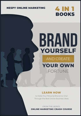 Brand Yourself and Create Your Own Fortune! [4 in 1]