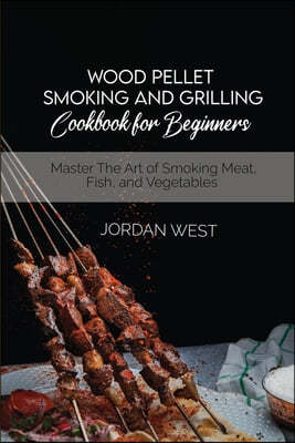 Wood Pellet Smoking And Grilling Cookbook For Beginners