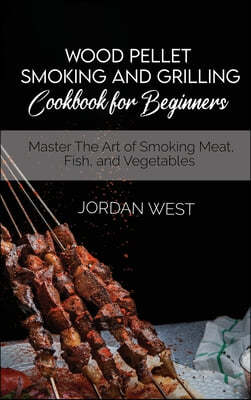 Wood Pellet Smoking And Grilling Cookbook For Beginners