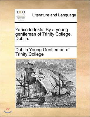 Yarico to Inkle. by a Young Gentleman of Trinity College, Dublin.