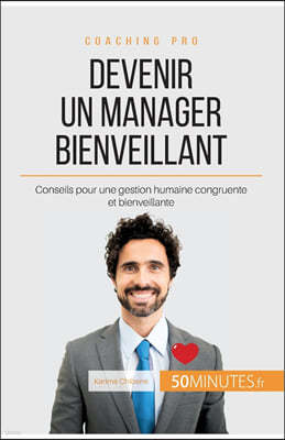 Devenir un manager bienveillant: Conseils pour une gestion humaine congruente et bienveillante