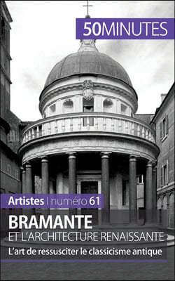 Bramante et l'architecture renaissante: L'art de ressusciter le classicisme antique