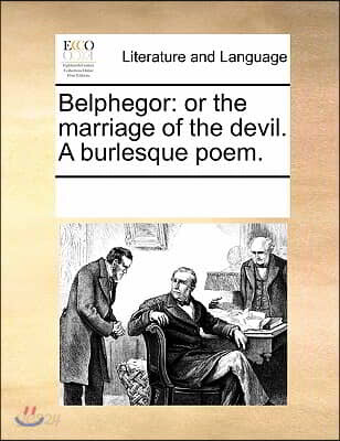 Belphegor: or the marriage of the devil. A burlesque poem.