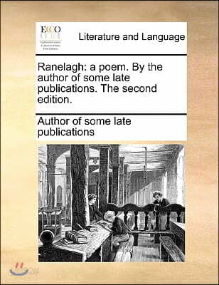 Ranelagh: A Poem. by the Author of Some Late Publications. the Second Edition.