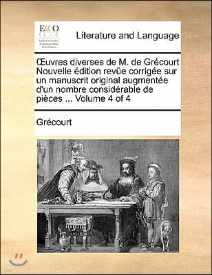 Uvres Diverses de M. de Gr Court Nouvelle Dition REV E Corrig E Sur Un Manuscrit Original Augment E D'Un Nombre Consid Rable de Pi Ces ... Volume 4 of