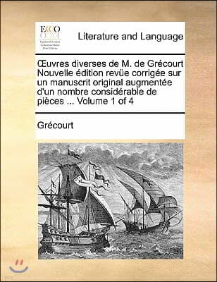 Uvres Diverses de M. de Grecourt Nouvelle Edition Revue Corrigee Sur Un Manuscrit Original Augmentee D'Un Nombre Considerable de Pieces ... Volume 1 o