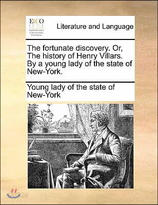 The Fortunate Discovery. Or, the History of Henry Villars. by a Young Lady of the State of New-York.