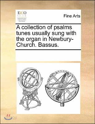 A Collection of Psalms Tunes Usually Sung with the Organ in Newbury-Church. Bassus.
