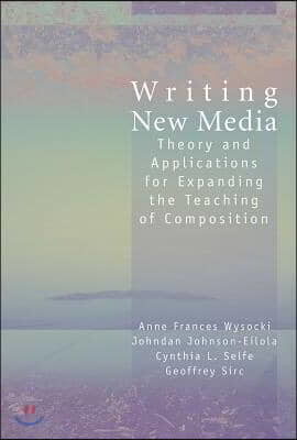 Writing New Media: Theory and Applications for Expanding the Teaching of Composition