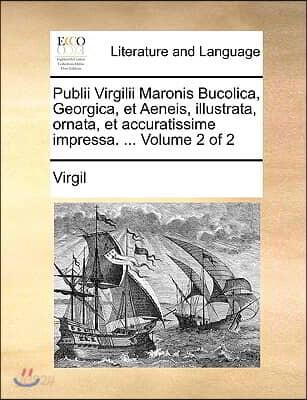 Publii Virgilii Maronis Bucolica, Georgica, Et Aeneis, Illustrata, Ornata, Et Accuratissime Impressa. ... Volume 2 of 2