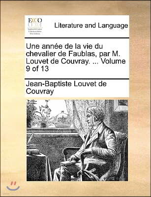 Une Anne de La Vie Du Chevalier de Faublas, Par M. Louvet de Couvray. ... Volume 9 of 13