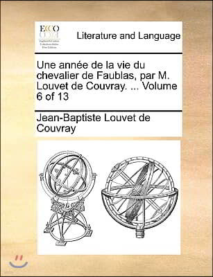 Une Anne de La Vie Du Chevalier de Faublas, Par M. Louvet de Couvray. ... Volume 6 of 13