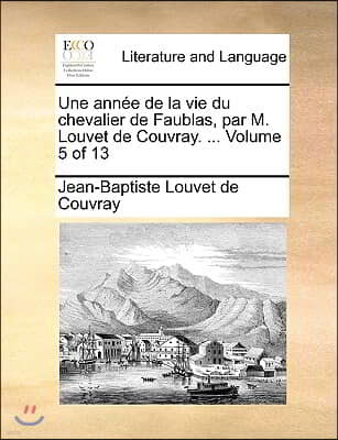 Une Anne de La Vie Du Chevalier de Faublas, Par M. Louvet de Couvray. ... Volume 5 of 13