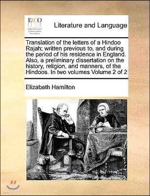 Translation of the Letters of a Hindoo Rajah; Written Previous To, and During the Period of His Residence in England. Also, a Preliminary Dissertation