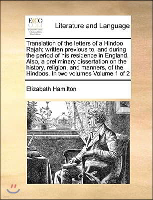 Translation of the Letters of a Hindoo Rajah; Written Previous To, and During the Period of His Residence in England. Also, a Preliminary Dissertation