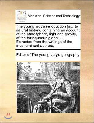 The young lady's inrtoduction [sic] to natural history; containing an account of the atmosphere, light and gravity, of the terraqueous globe; ... Extr