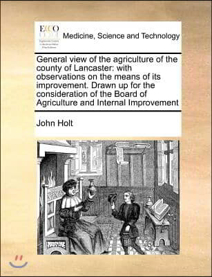 General view of the agriculture of the county of Lancaster: with observations on the means of its improvement. Drawn up for the consideration of the B