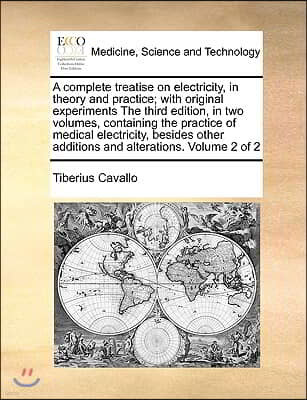 A complete treatise on electricity, in theory and practice; with original experiments The third edition, in two volumes, containing the practice of me