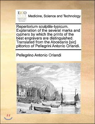Gale Ecco, Print Editions Repertorium Sculptile-Typicum. Explanation of the Several Marks and Cyphers by Which the Prints of the Best Engravers Are Distinguished. Translated fr