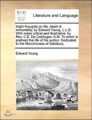 Night Thoughts on Life, Death & Immortality, by Edward Young, L.L.D. with Notes Critical and Illustrative, by REV. C.E. de Coetlogon, A.M. to Which Is