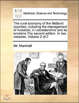 The rural economy of the Midland counties; including the management of livestock, in Leicestershire and its environs The second edition. In two volume