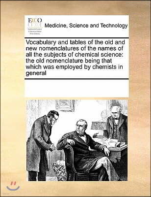 Vocabulary and Tables of the Old and New Nomenclatures of the Names of All the Subjects of Chemical Science