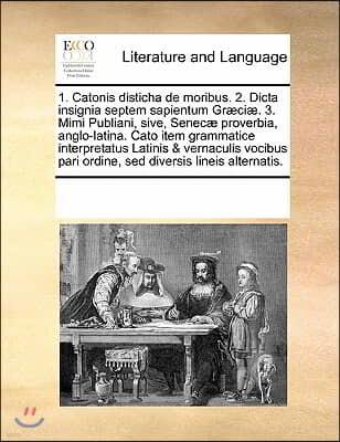 1. Catonis Disticha de Moribus. 2. Dicta Insignia Septem Sapientum Graeciae. 3. Mimi Publiani, Sive, Senecae Proverbia, Anglo-Latina. Cato Item Gramma