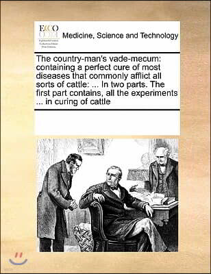 The country-man's vade-mecum: containing a perfect cure of most diseases that commonly afflict all sorts of cattle: ... In two parts. The first part