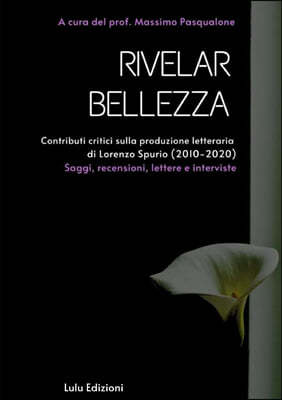 Rivelar bellezza. Contributi critici sulla produzione letteraria di Lorenzo Spurio (2010-2020)