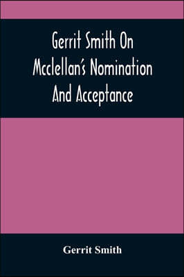 Gerrit Smith On Mcclellan'S Nomination And Acceptance