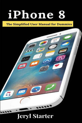 iPhone 8: The Simplified User Manual for Dummies