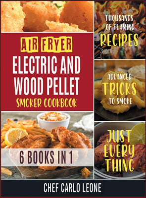 Air Fryer, Electric and Wood Pellet Smoker Cookbook [6 IN 1]