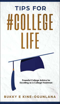 Tips for #CollegeLife: Powerful College Advice for Excelling as a College Freshman