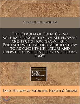 The Garden of Eden. Or, an Accurate Description of All Flowers and Fruits Now Growing in England with Particular Rules How to Advance Their Nature and