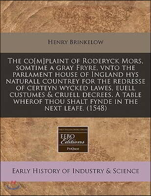 The Co[m]plaint of Roderyck Mors, Somtime a Gray Fryre, Vnto the Parlament House of Ingland Hys Naturall Countrey for the Redresse of Certeyn Wycked L